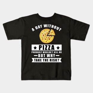 A day without Pizza probably wouldn't kill me but why take the risk Kids T-Shirt